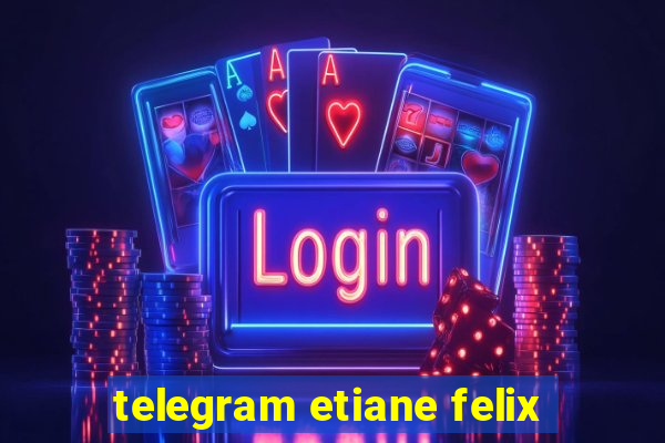 telegram etiane felix
